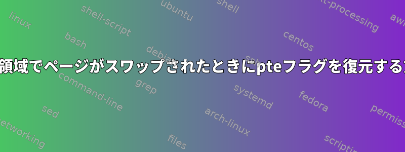 スワップ領域でページがスワップされたときにpteフラグを復元する方法は？