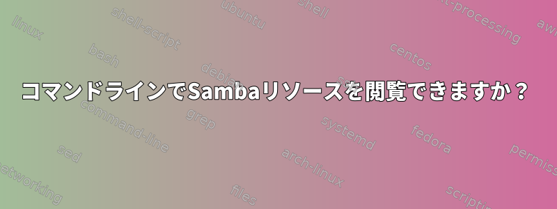 コマンドラインでSambaリソースを閲覧できますか？