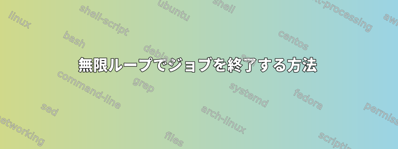 無限ループでジョブを終了する方法