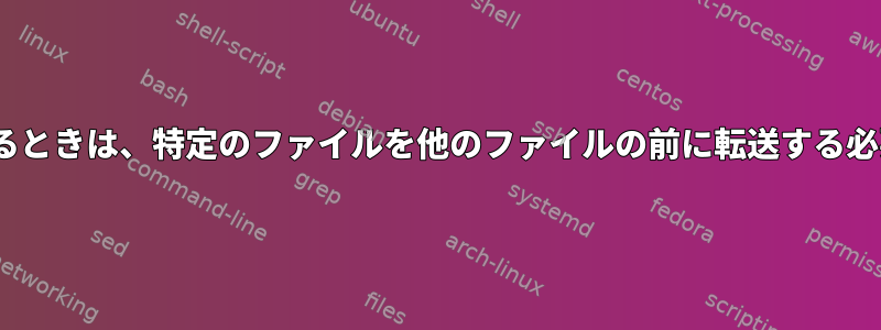 rsyncを使用するときは、特定のファイルを他のファイルの前に転送する必要があります。