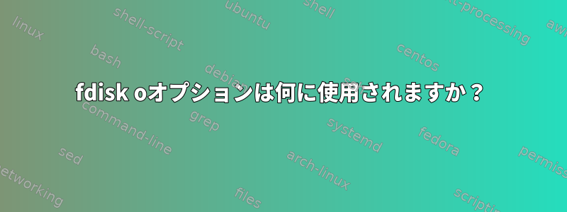 fdisk oオプションは何に使用されますか？