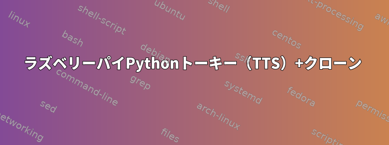 ラズベリーパイPythonトーキー（TTS）+クローン