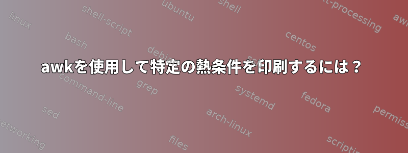 awkを使用して特定の熱条件を印刷するには？