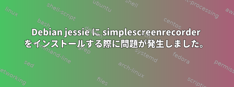 Debian jessie に simplescreenrecorder をインストールする際に問題が発生しました。