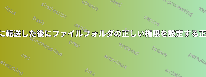 ファイルを仮想マシンに転送した後にファイルフォルダの正しい権限を設定する正しい方法は何ですか？