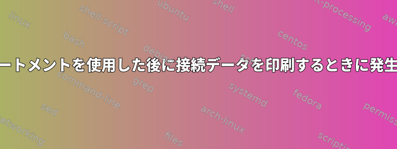 awkステートメントを使用した後に接続データを印刷するときに発生する問題