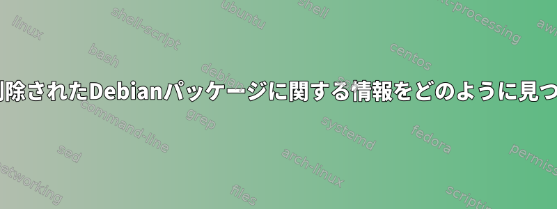 Debianリポジトリから削除されたDebianパッケージに関する情報をどのように見つけることができますか？