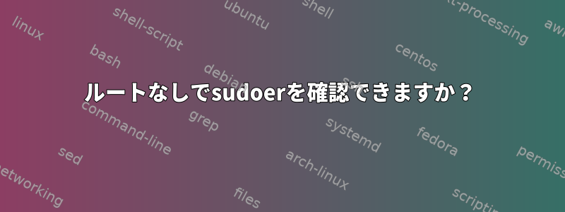 ルートなしでsudoerを確認できますか？