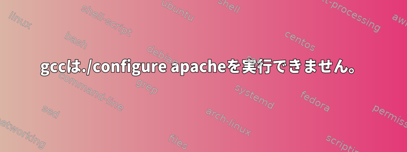 gccは./configure apacheを実行できません。