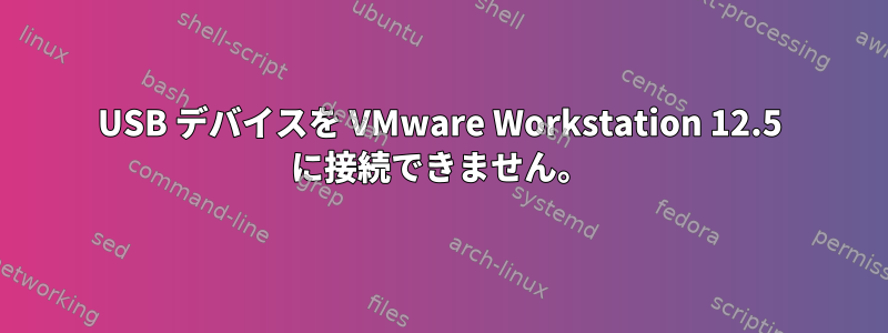 USB デバイスを VMware Workstation 12.5 に接続できません。