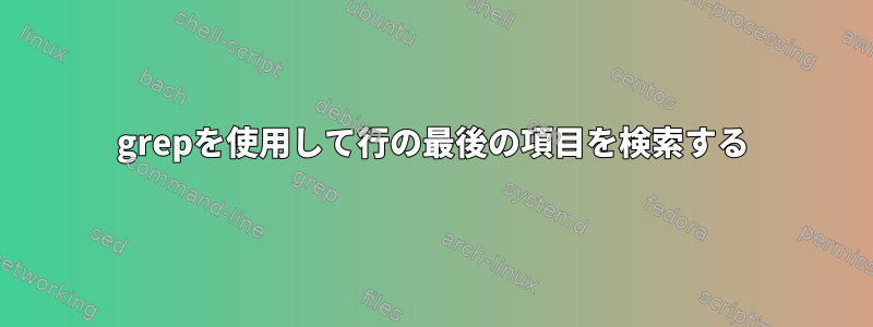 grepを使用して行の最後の項目を検索する