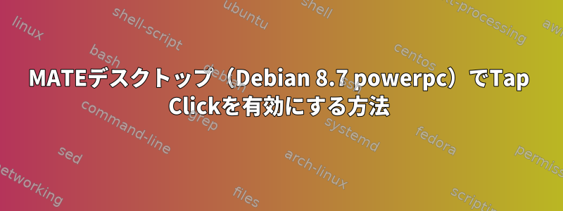 MATEデスクトップ（Debian 8.7 powerpc）でTap Clickを有効にする方法