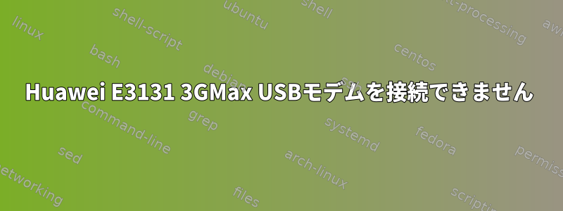 Huawei E3131 3GMax USBモデムを接続できません