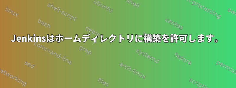 Jenkinsはホームディレクトリに構築を許可します。