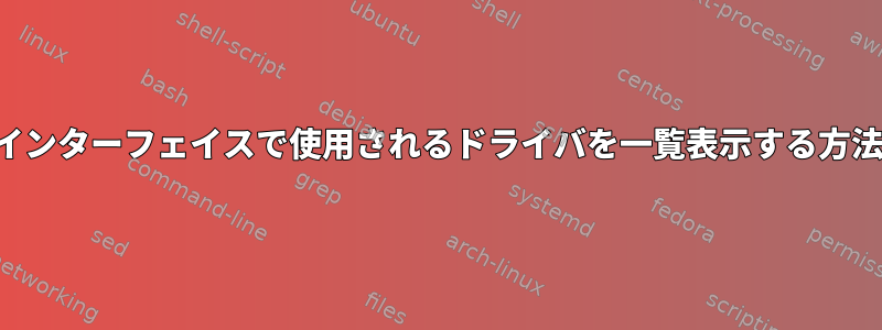 インターフェイスで使用されるドライバを一覧表示する方法