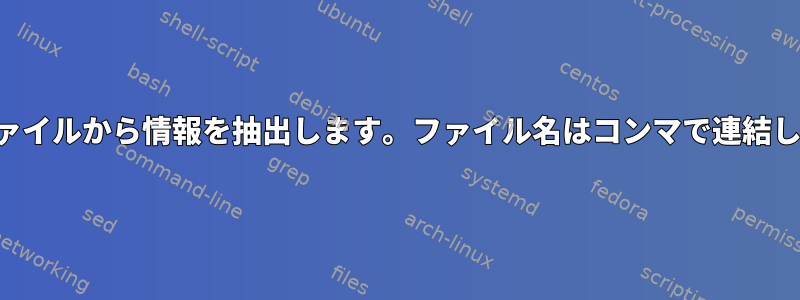 出力のためにファイルから情報を抽出します。ファイル名はコンマで連結して区切ります。