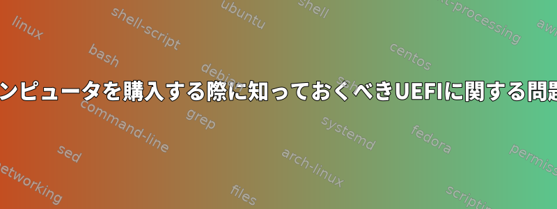 Linux用x86コンピュータを購入する際に知っておくべきUEFIに関する問題は何ですか？