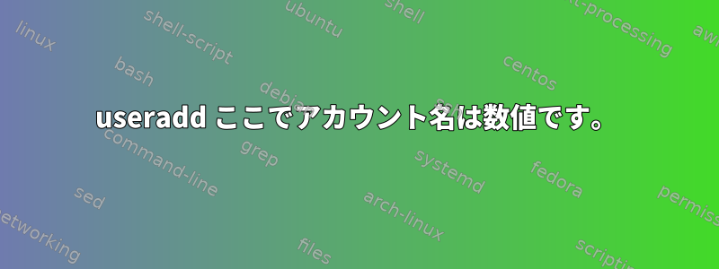 useradd ここでアカウント名は数値です。