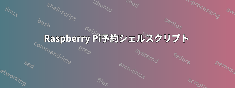 Raspberry Pi予約シェルスクリプト