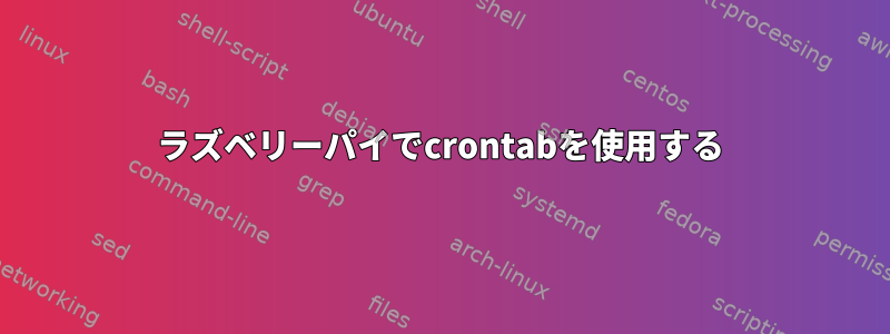 ラズベリーパイでcrontabを使用する