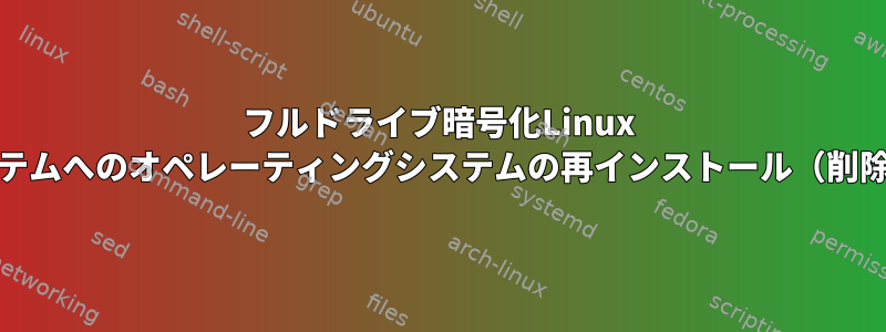 フルドライブ暗号化Linux Mintシステムへのオペレーティングシステムの再インストール（削除しない）