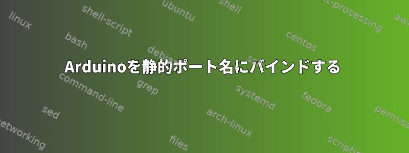 Arduinoを静的ポート名にバインドする