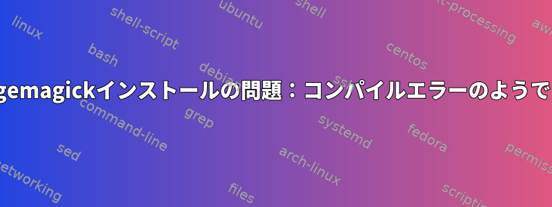 imagemagickインストールの問題：コンパイルエラーのようです。