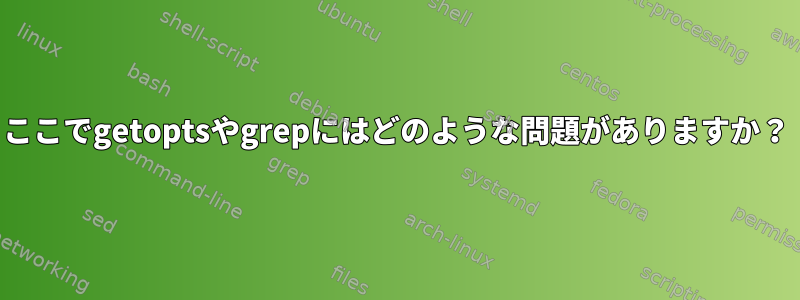 ここでgetoptsやgrepにはどのような問題がありますか？