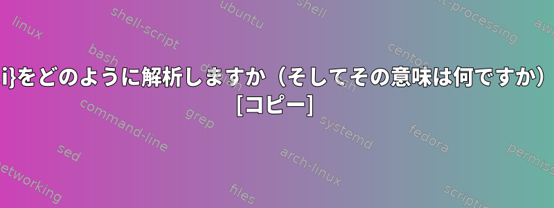 ${!i}をどのように解析しますか（そしてその意味は何ですか）？ [コピー]