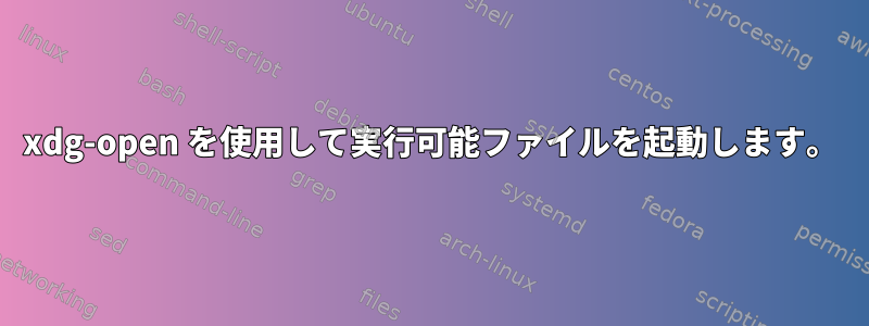 xdg-open を使用して実行可能ファイルを起動します。