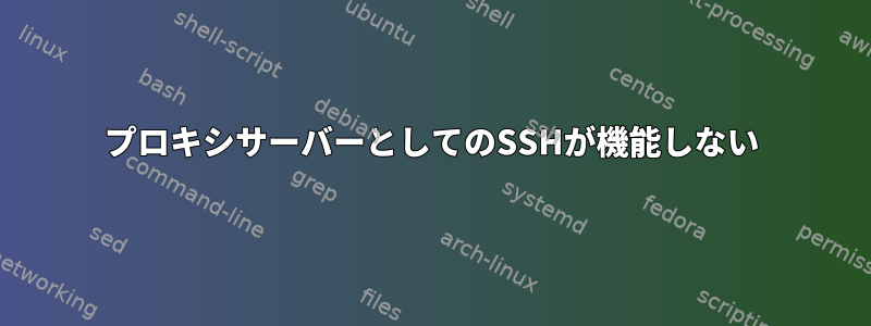 プロキシサーバーとしてのSSHが機能しない