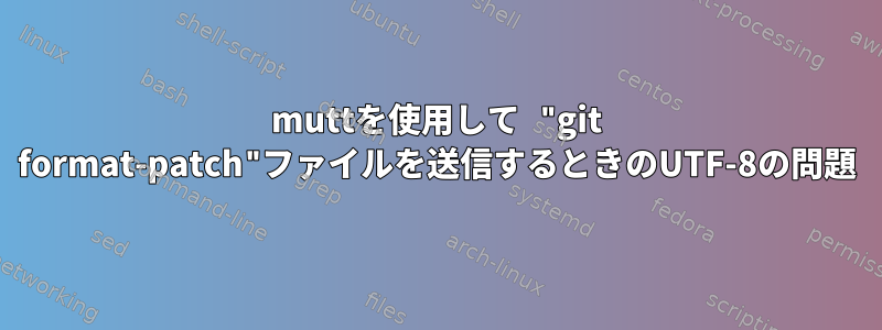 muttを使用して "git format-patch"ファイルを送信するときのUTF-8の問題