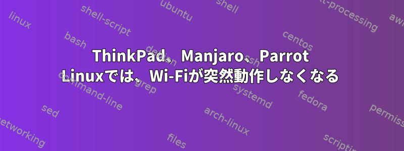 ThinkPad、Manjaro、Parrot Linuxでは、Wi-Fiが突然動作しなくなる