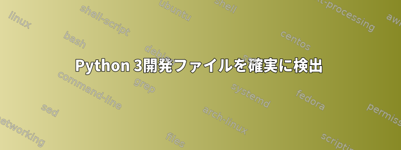 Python 3開発ファイルを確実に検出