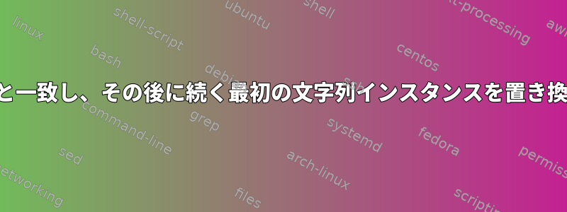 パターンと一致し、その後に続く最初の文字列インスタンスを置き換えます。