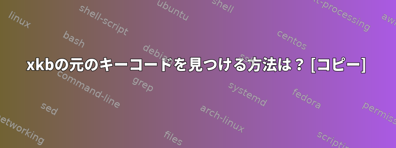 xkbの元のキーコードを見つける方法は？ [コピー]