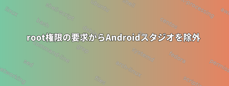 root権限の要求からAndroidスタジオを除外