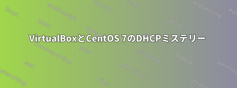 VirtualBoxとCentOS 7のDHCPミステリー