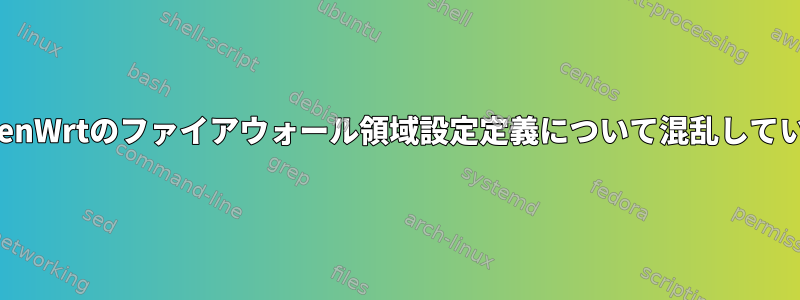 OpenWrtのファイアウォール領域設定定義について混乱している