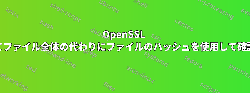 OpenSSL dgstを使用してファイル全体の代わりにファイルのハッシュを使用して確認できますか？