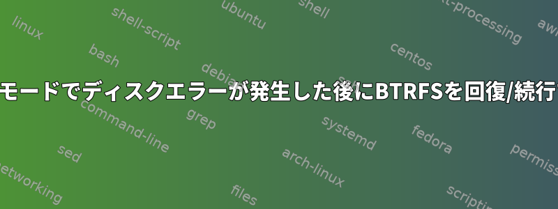 「シングル」モードでディスクエラーが発生した後にBTRFSを回復/続行できますか？