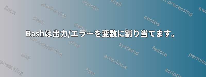 Bashは出力/エラーを変数に割り当てます。