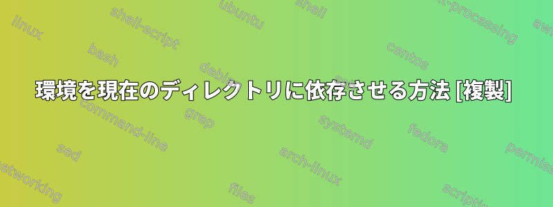 環境を現在のディレクトリに依存させる方法 [複製]