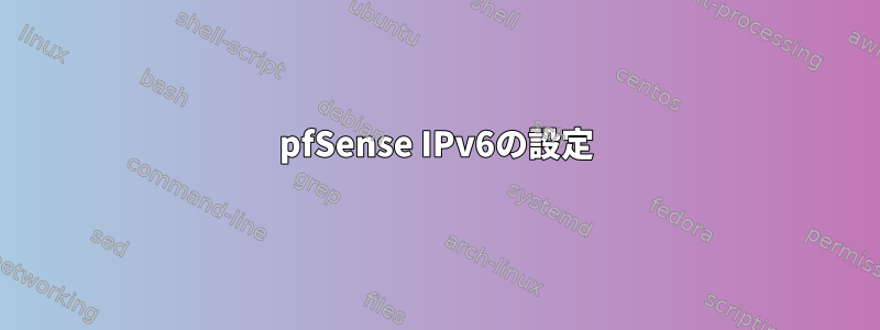 pfSense IPv6の設定