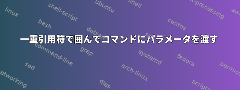 一重引用符で囲んでコマンドにパラメータを渡す