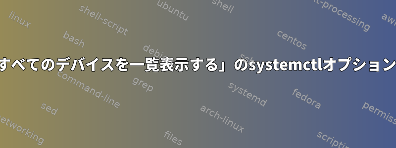 「失敗したすべてのデバイスを一覧表示する」のsystemctlオプションは何ですか