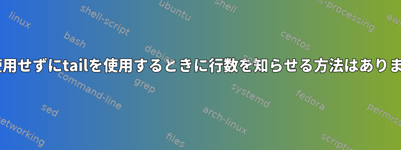 catを使用せずにtailを使用するときに行数を知らせる方法はありますか？