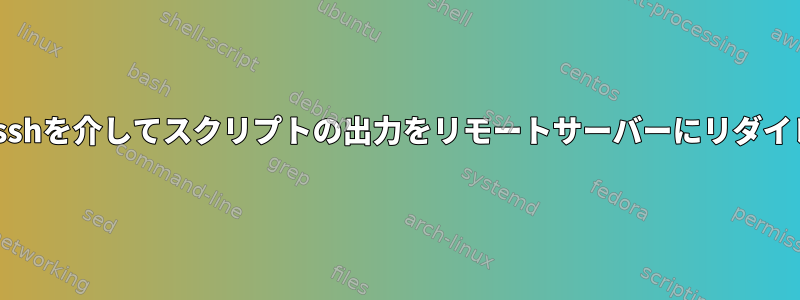 scpまたはsshを介してスクリプトの出力をリモートサーバーにリダイレクトする