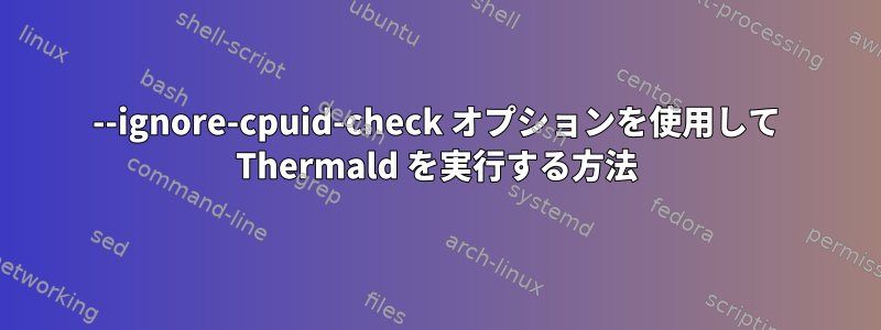 --ignore-cpuid-check オプションを使用して Thermald を実行する方法