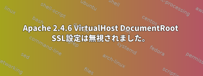 Apache 2.4.6 VirtualHost DocumentRoot SSL設定は無視されました。